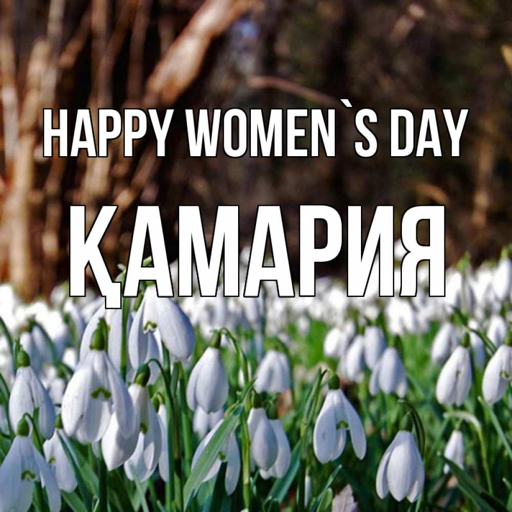 Greetings card с именем, ҚАМАРИЯ happy women`s day с подснежниками 1 Greetings with text for free download 